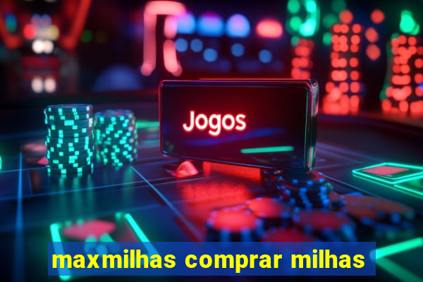 maxmilhas comprar milhas